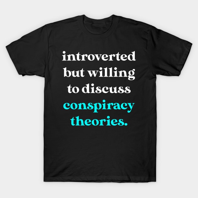 Introverted But Willing to Discuss Conspiracy Theories T-Shirt by jverdi28